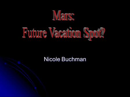 Mars: Future Vacation Spot? Nicole Buchman.