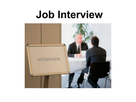 Job Interview. How should you prepare for a job interview? Introduce yourself briefly, and talk about your academic life and working experience. Don’t.