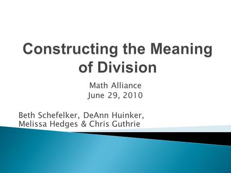 Math Alliance June 29, 2010 Beth Schefelker, DeAnn Huinker, Melissa Hedges & Chris Guthrie.