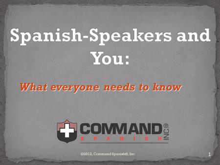 What everyone needs to know 1 ©2012, Command Spanish®, Inc.