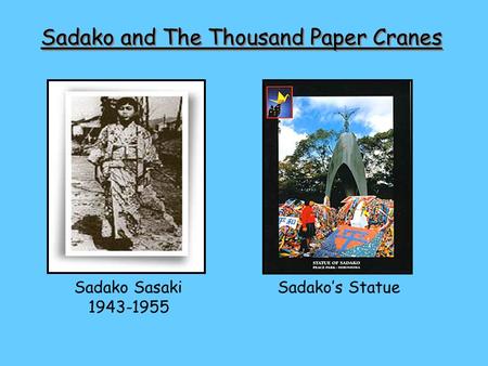 Sadako and The Thousand Paper Cranes Sadako Sasaki 1943-1955 Sadako’s Statue.