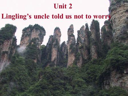 Unit 2 Lingling’s uncle told us not to worry. 1. Do you enjoy the beautiful scene? 2. What words can you use to describe them? 1.