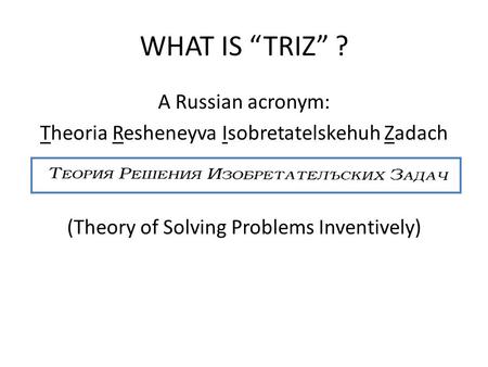 WHAT IS “TRIZ” ? A Russian acronym: