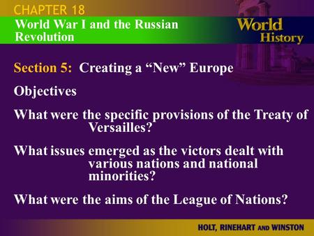 CHAPTER 18 Section 5: Creating a “New” Europe Objectives What were the specific provisions of the Treaty of Versailles? What issues emerged as the victors.