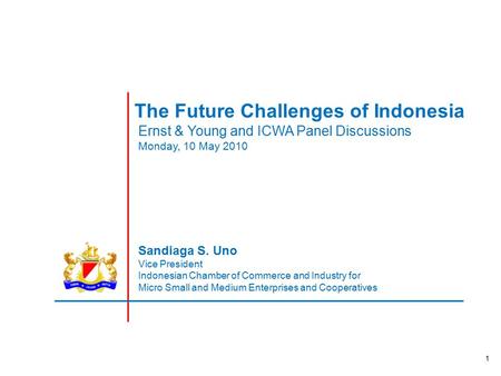 1 The Future Challenges of Indonesia Sandiaga S. Uno Vice President Indonesian Chamber of Commerce and Industry for Micro Small and Medium Enterprises.