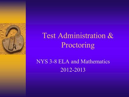 Test Administration & Proctoring NYS 3-8 ELA and Mathematics 2012-2013.