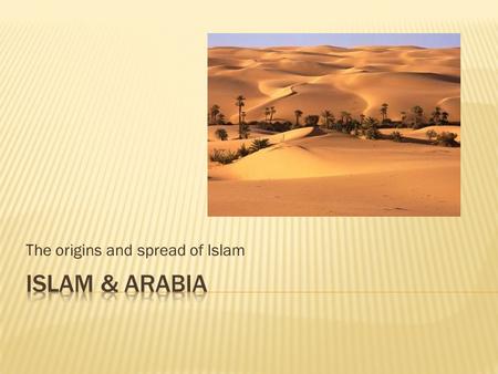 The origins and spread of Islam.  Prior Knowledge  Define Nomadic & Sedentary in your own words.  Draw a picture, write a brief story, create a comic,