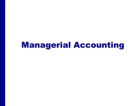 Managerial Accounting. MANAGERIAL ACCOUNTING After studying this chapter, you should be able to: 1.Explain the distinguishing features of managerial accounting.