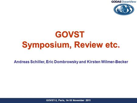 GOVST-3, Paris, 14-18 November 2011 GOVST Symposium, Review etc. Andreas Schiller, Eric Dombrowsky and Kirsten Wilmer-Becker.