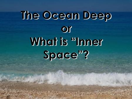 The Ocean Deep or What is “Inner Space”?. ObjectivesObjectives Students will be able to : Describe how the early divers explored underwater. Describe.