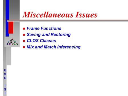 USCISIUSCISI Miscellaneous Issues Frame Functions Saving and Restoring CLOS Classes Mix and Match Inferencing.