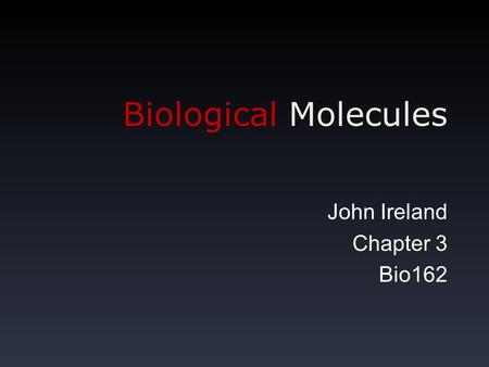 Biological Molecules John Ireland Chapter 3 Bio162.