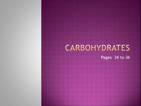 Pages 34 to 36.  Composed of…  Carbon, Hydrogen, and Oxygen  CH 2 O  Monomer/Building Block  Monosaccharides / Glucose  Example…  Sugars & starches.