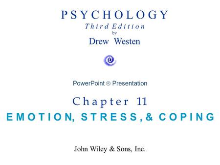 P S Y C H O L O G Y T h i r d E d i t i o n by Drew Westen PowerPoint  Presentation C h a p t e r 11 E M O T I O N, S T R E S S, & C O P I N G John Wiley.