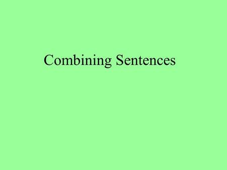 Combining Sentences. You can put two sentences together if they have the same predicate. Mom cheered. Dad cheered. Mom and Dad cheered.