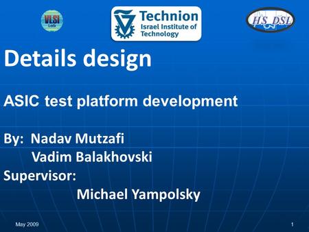 Details design ASIC test platform development By: Nadav Mutzafi Vadim Balakhovski Supervisor: Michael Yampolsky May 20091.