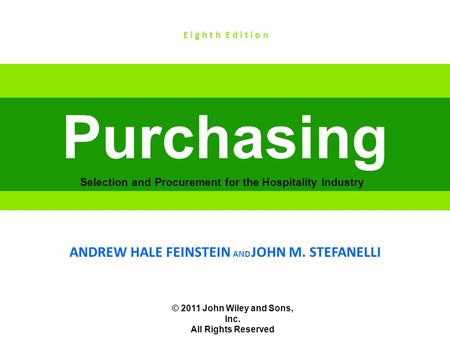 © 2011 John Wiley and Sons, Inc. All Rights Reserved Selection and Procurement for the Hospitality Industry Purchasing ANDREW HALE FEINSTEIN AND JOHN M.