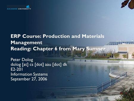 ERP Course: Production and Materials Management Reading: Chapter 6 from Mary Sumner Peter Dolog dolog [at] cs [dot] aau [dot] dk E2-201 Information Systems.