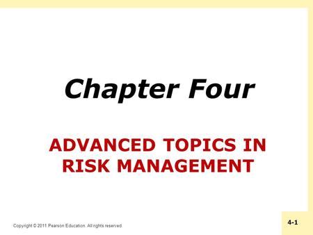 Copyright © 2011 Pearson Education. All rights reserved. 4-1 ADVANCED TOPICS IN RISK MANAGEMENT Chapter Four.