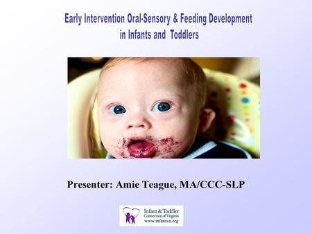 Presenter: Amie Teague, MA/CCC-SLP. Overview of Presentation Oral -Sensory Stages of Oral -Motor Development Oral -Motor & Oral- Sensory Assessment Feeding.