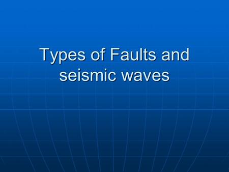 Types of Faults and seismic waves. What is a fault? A fault is a break in the rocks that make up the Earth’s crust, along which rocks on either side have.