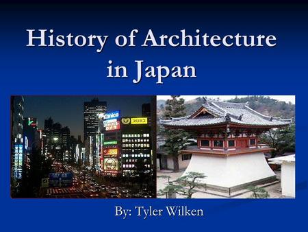 History of Architecture in Japan By: Tyler Wilken.