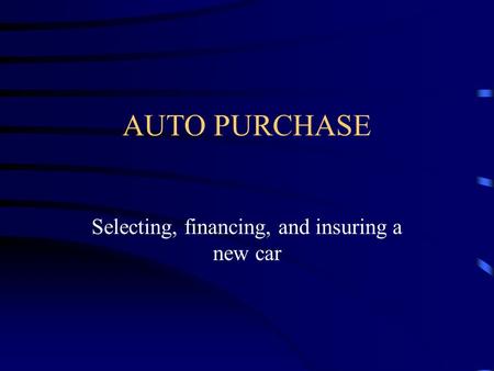 AUTO PURCHASE Selecting, financing, and insuring a new car.