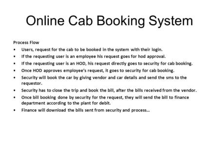 Online Cab Booking System Process Flow Users, request for the cab to be booked in the system with their login. If the requesting user is an employee his.