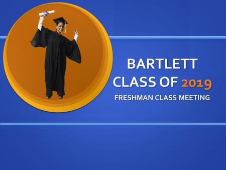 BARTLETT CLASS OF 2019 FRESHMAN CLASS MEETING. Why Education Matters.