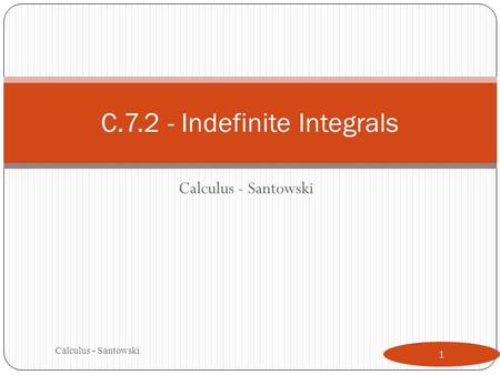 Calculus - Santowski 12/8/2015 Calculus - Santowski 1 C.7.2 - Indefinite Integrals.