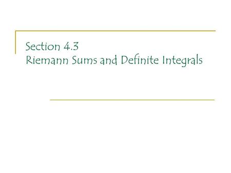 Section 4.3 Riemann Sums and Definite Integrals. To this point, anytime that we have used the integral symbol we have used it without any upper or lower.