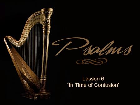 Lesson 6 “In Time of Confusion”. Finding God When You Need Him Most  Each lesson addresses a need common to us all  Each lesson is viewed in the light.