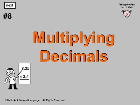 Multiplying Decimals © Math As A Second Language All Rights Reserved next #8 Taking the Fear out of Math 8.25 × 3.5.