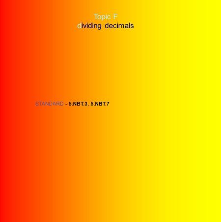 Topic F dividing decimals STANDARD - 5.NBT.3, 5.NBT.7.