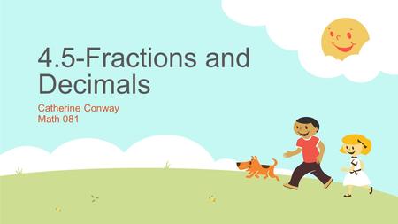 4.5-Fractions and Decimals Catherine Conway Math 081.