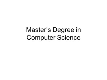 Master’s Degree in Computer Science. Why? Acquire Credentials Learn Skills –Existing software: Unix, languages,... –General software development techniques.