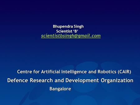 Bhupendra Singh Bhupendra Singh Scientist ‘B’ Scientist ‘B’  Centre for Artificial.