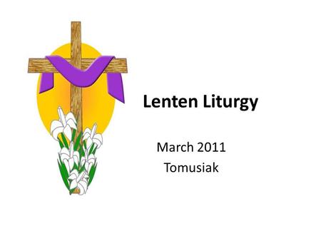 Lenten Liturgy March 2011 Tomusiak. Here I am to Worship – 5:22 min  s&feature=fvwrel Gathering Song.