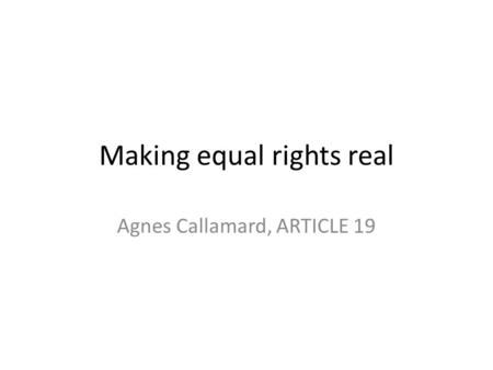 Making equal rights real Agnes Callamard, ARTICLE 19.