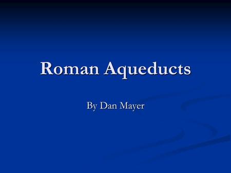 Roman Aqueducts By Dan Mayer. Aqua Appia Built in 312 b.c. Built in 312 b.c. The aqueduct 16.561kilometers long, about 10 miles The aqueduct 16.561kilometers.