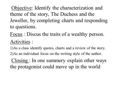 Objective: Identify the characterization and theme of the story, The Duchess and the Jeweller, by completing charts and responding to questions. Focus.