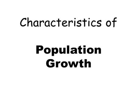 Characteristics of Population Growth. A) Growth rate is affected by: #of births #of deaths immigration and emigration Growth rate = birth rate – death.