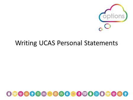 Writing UCAS Personal Statements. Overview  Personal statement take some time to get right  Probably one of the hardest sections on the UCAS form 