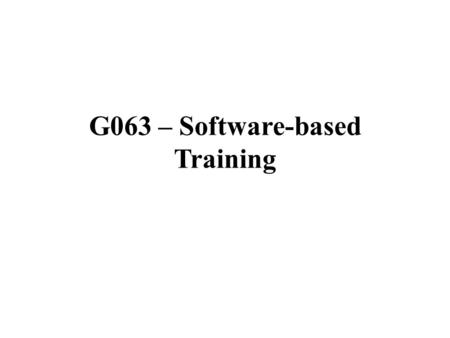 G063 – Software-based Training. Learning Objectives: discuss the use of software-based training −methods of training: online trainingonline training Computer.