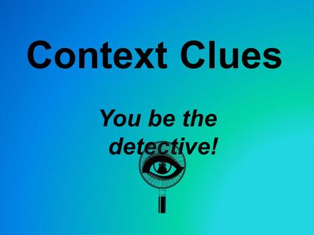 Context Clues You be the detective! Types of Context Clues 1. Definition –Meaning of the unfamiliar word is given right in the sentence. Signal words: