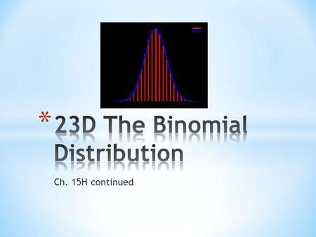 Ch. 15H continued. * -applied to experiments with replacement ONLY(therefore…..independent events only) * -Note: For DEPENDENT events we use the “hypergeometric.