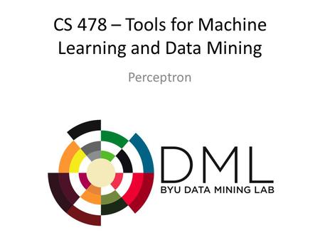 CS 478 – Tools for Machine Learning and Data Mining Perceptron.