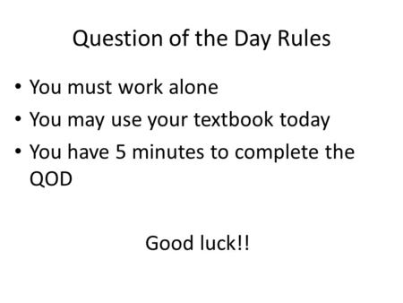 Question of the Day Rules You must work alone You may use your textbook today You have 5 minutes to complete the QOD Good luck!!