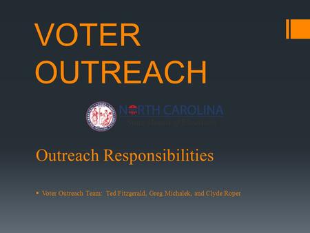 VOTER OUTREACH Outreach Responsibilities  Voter Outreach Team: Ted Fitzgerald, Greg Michalek, and Clyde Roper.