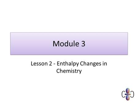 Module 3 Lesson 2 - Enthalpy Changes in Chemistry.